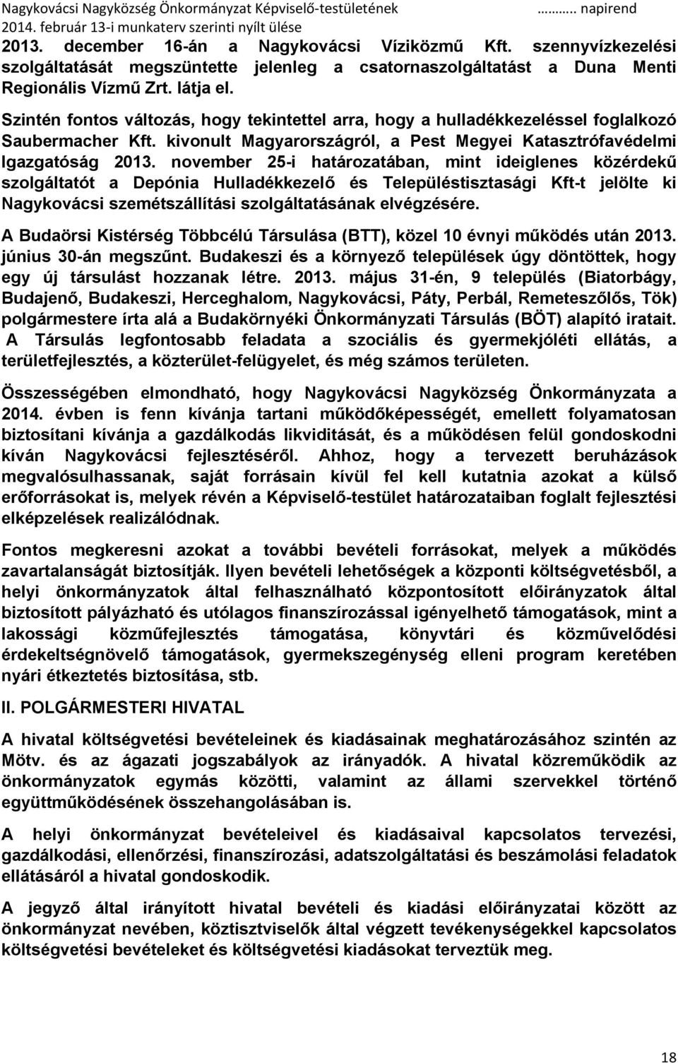 november 25-i határozatában, mint ideiglenes közérdekű szolgáltatót a Depónia Hulladékkezelő és Településtisztasági Kft-t jelölte ki Nagykovácsi szemétszállítási szolgáltatásának elvégzésére.