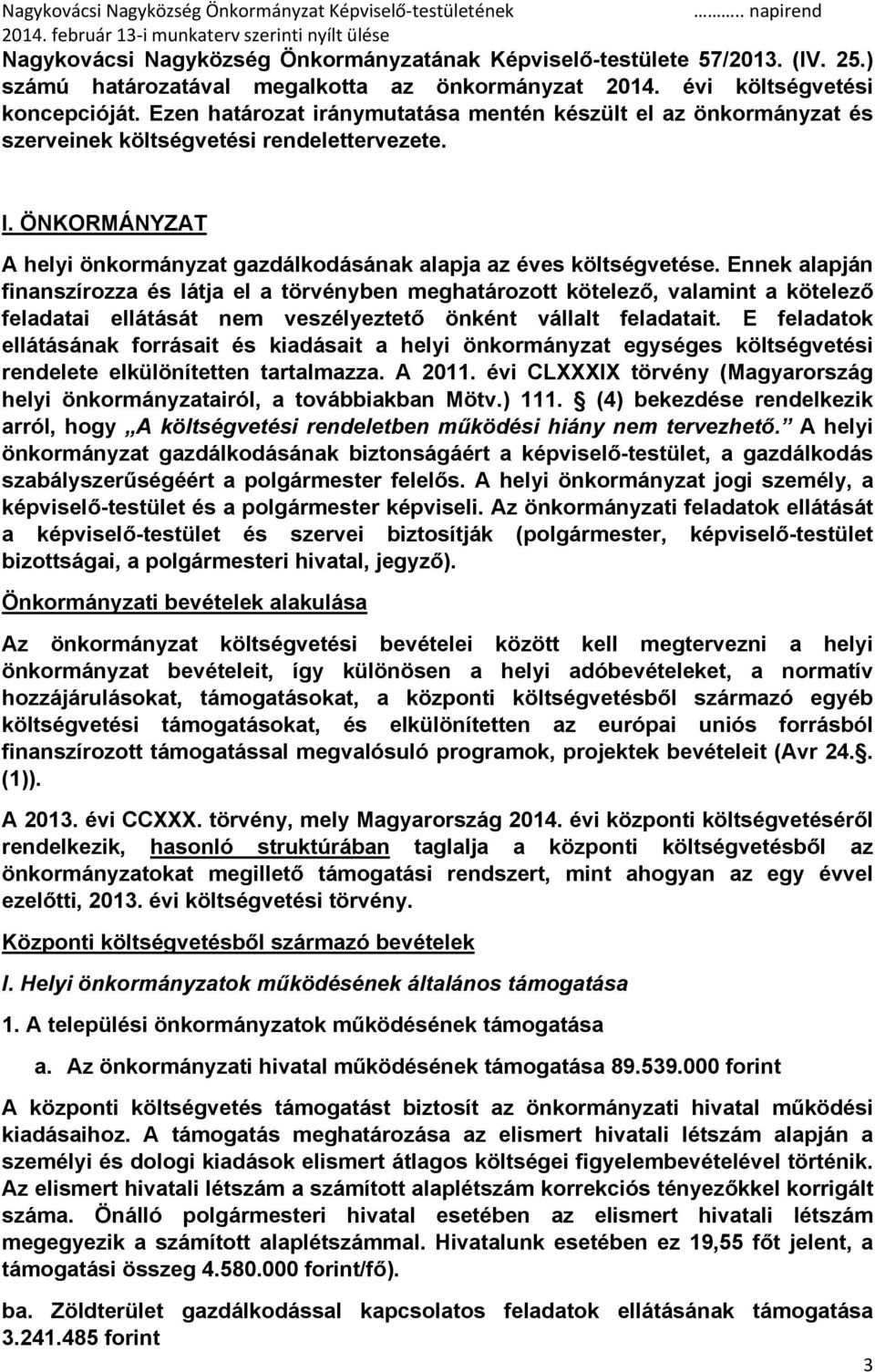 Ennek alapján finanszírozza és látja el a törvényben meghatározott kötelező, valamint a kötelező feladatai ellátását nem veszélyeztető önként vállalt feladatait.