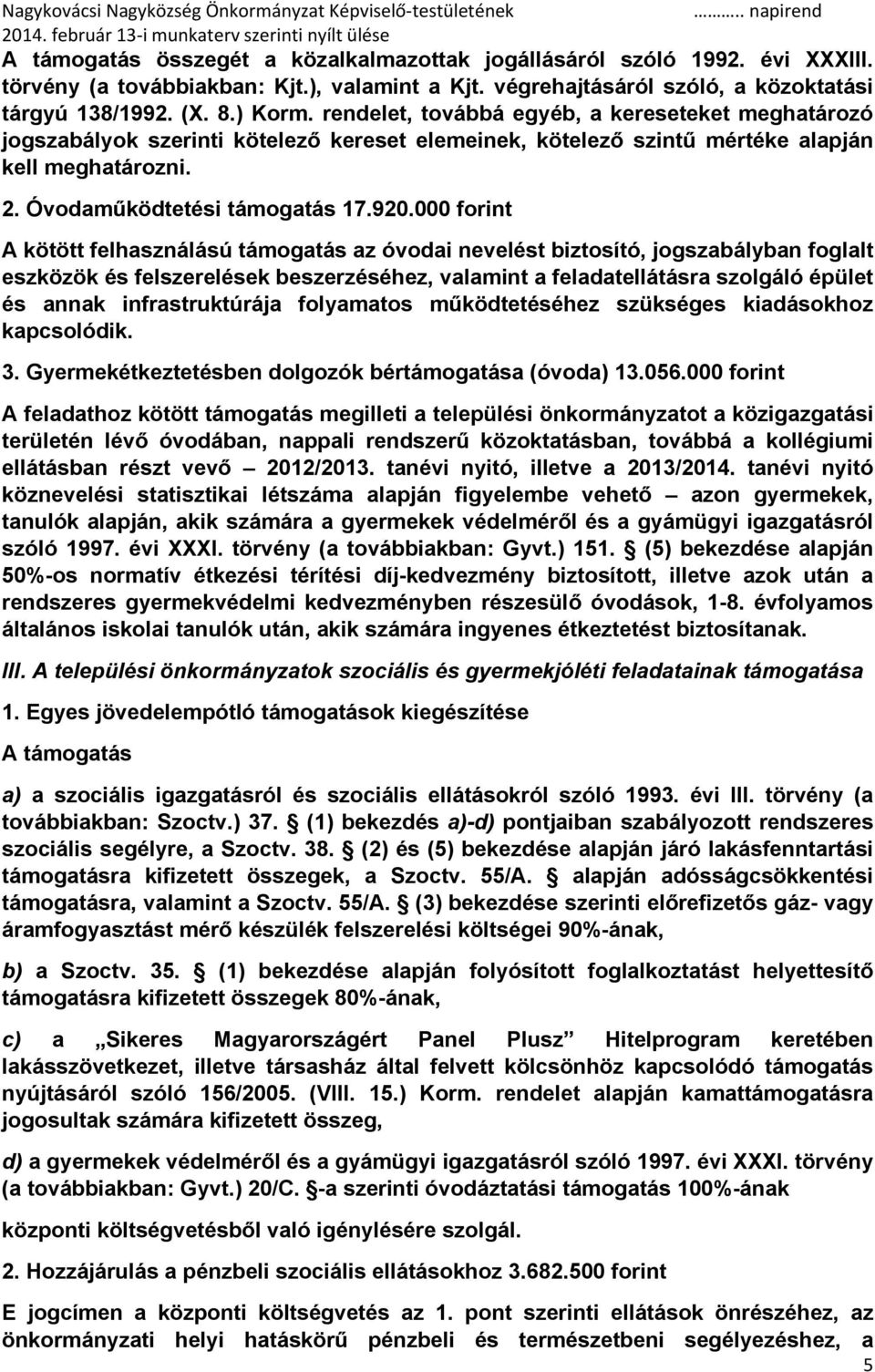 000 forint A kötött felhasználású támogatás az óvodai nevelést biztosító, jogszabályban foglalt eszközök és felszerelések beszerzéséhez, valamint a feladatellátásra szolgáló épület és annak