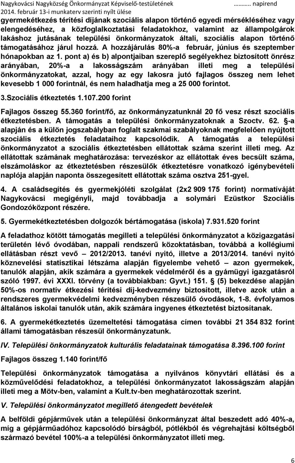 pont a) és b) alpontjaiban szereplő segélyekhez biztosított önrész arányában, 20%-a a lakosságszám arányában illeti meg a települési önkormányzatokat, azzal, hogy az egy lakosra jutó fajlagos összeg