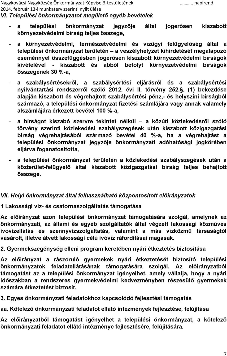 kiszabott és abból befolyt környezetvédelmi bírságok összegének 30 %-a, - a szabálysértésekről, a szabálysértési eljárásról és a szabálysértési nyilvántartási rendszerről szóló 2012. évi II.