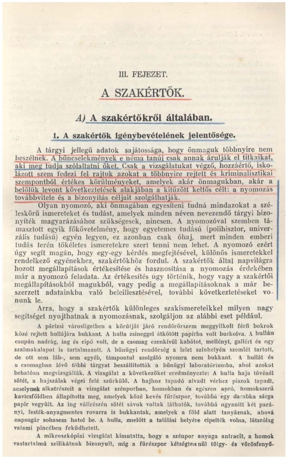 Cs~ a vizsgálatukat végző, hozzáértő, iskolázott szem fedezi fel rajtuk azokat a többnyire rejtett és kriminalisztikai szem ontból értékes körülményeket, amelyek akár önmagukban, akár a belőlük