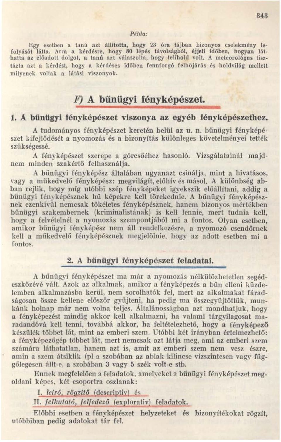 A meteorológus tisztázta azt a kérdést, hogya kérdéses időben fennforgó felhőjárás és holdvilág mellett milyenek voltak a látási viszonyok. F) A bűnügyi fényképészet. 1.