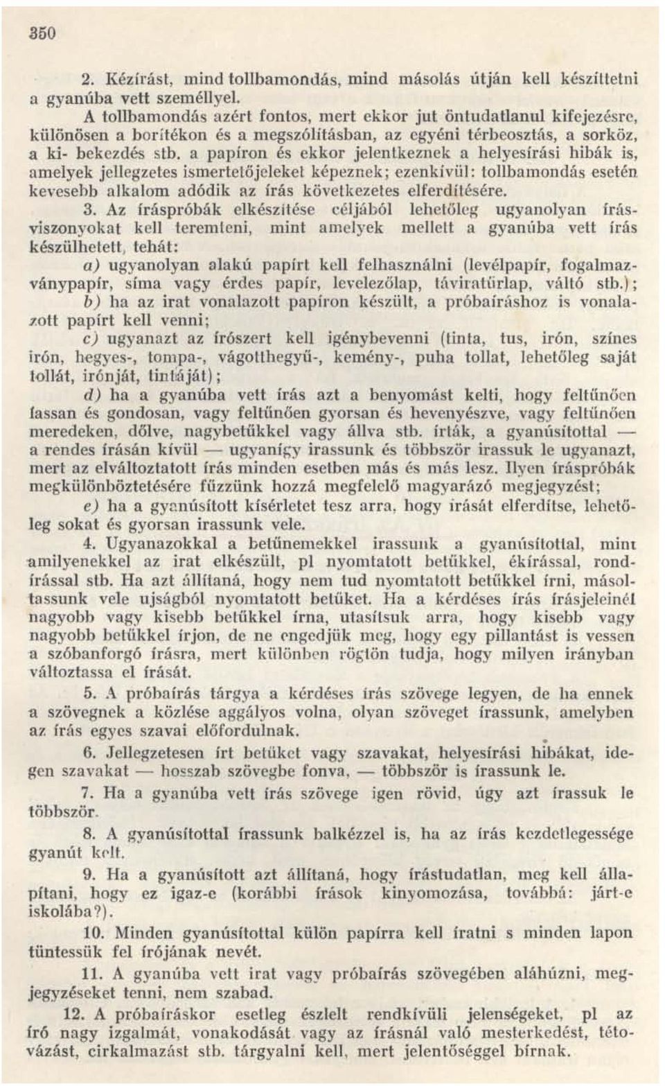 a papíron és ekkor jelentkeznek a helyesírási hibák is, amelyek jellegzetes ismertetőjeleket képeznek; ezenkívül: tollbamondás esetéd. kevesebb alkalom adódik az írás következetes elferdítésére. 3.