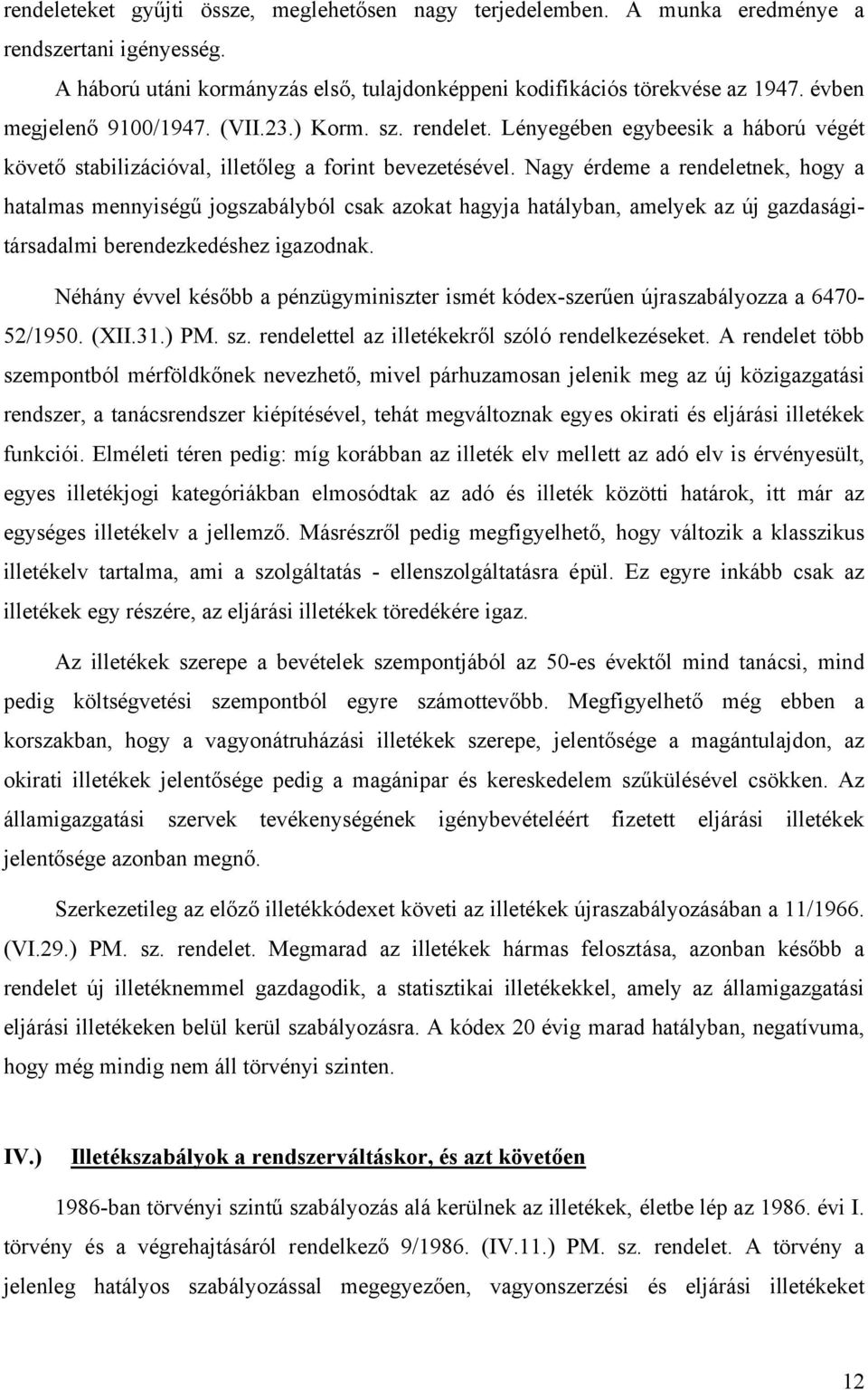 Nagy érdeme a rendeletnek, hogy a hatalmas mennyiségű jogszabályból csak azokat hagyja hatályban, amelyek az új gazdaságitársadalmi berendezkedéshez igazodnak.