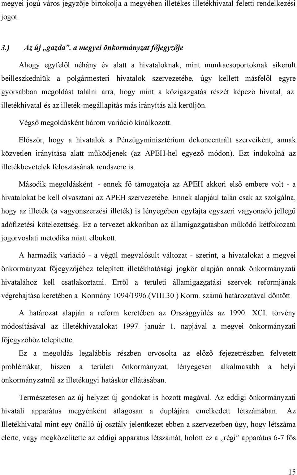 másfelől egyre gyorsabban megoldást találni arra, hogy mint a közigazgatás részét képező hivatal, az illetékhivatal és az illeték-megállapítás más irányítás alá kerüljön.