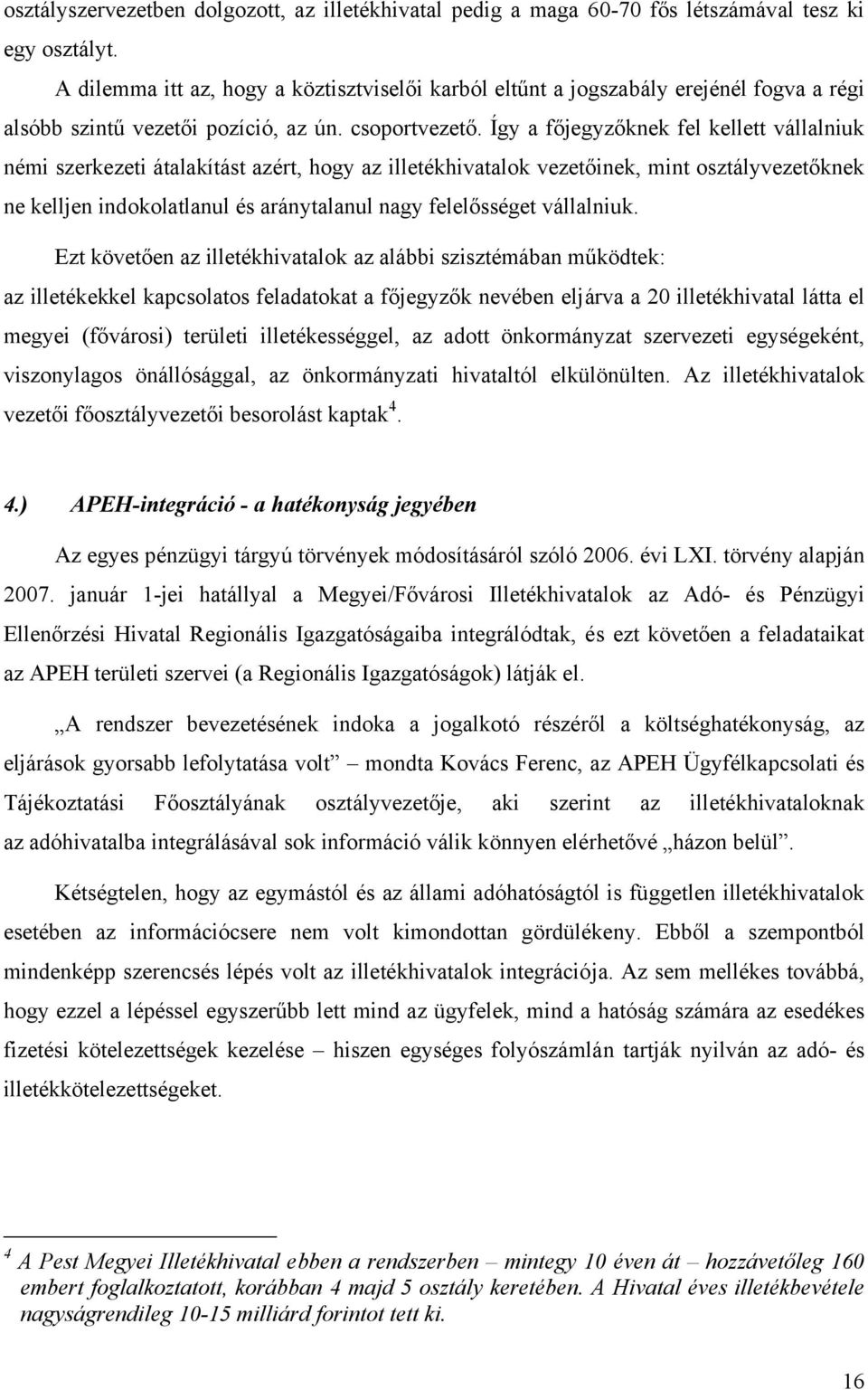 Így a főjegyzőknek fel kellett vállalniuk némi szerkezeti átalakítást azért, hogy az illetékhivatalok vezetőinek, mint osztályvezetőknek ne kelljen indokolatlanul és aránytalanul nagy felelősséget