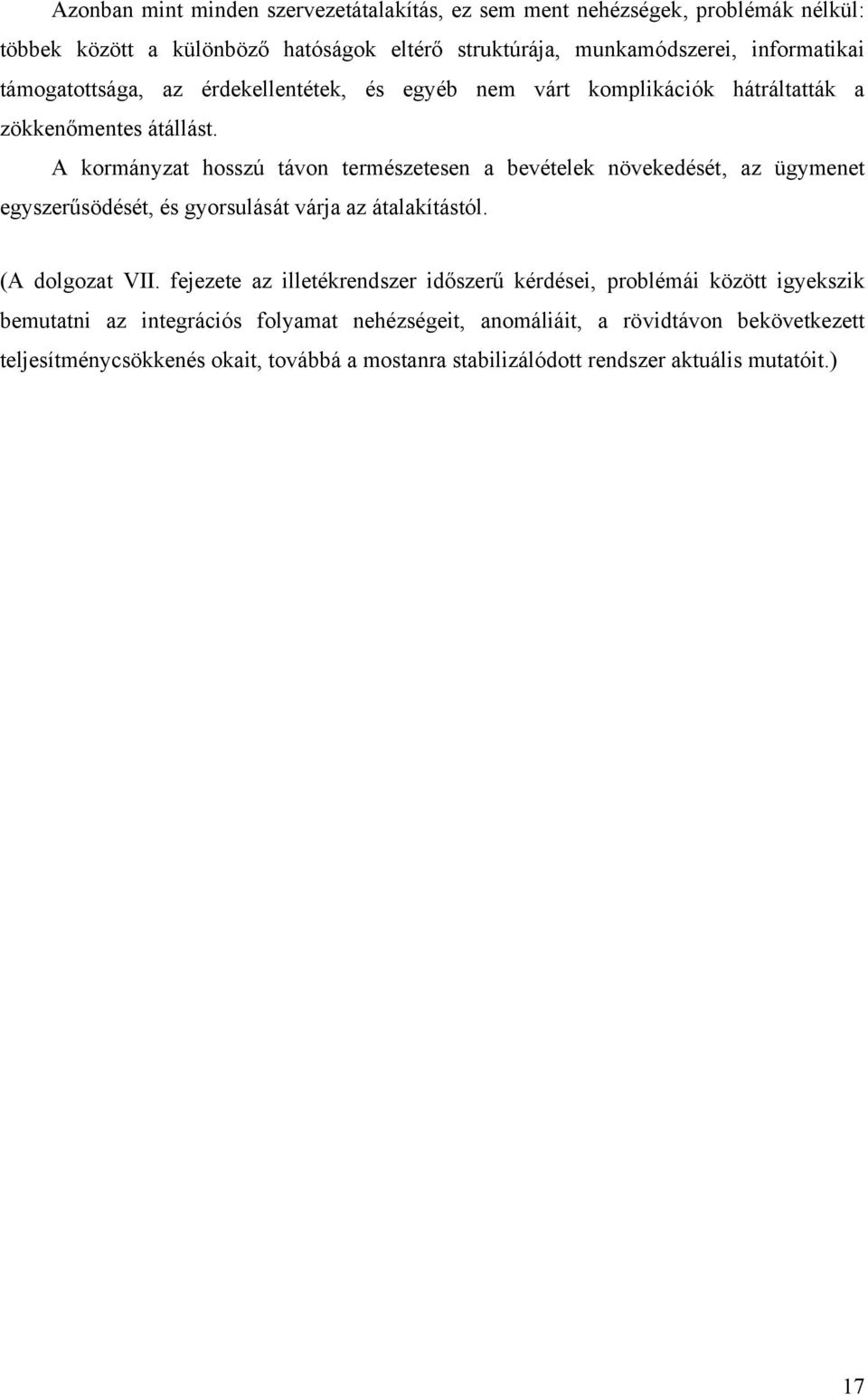 A kormányzat hosszú távon természetesen a bevételek növekedését, az ügymenet egyszerűsödését, és gyorsulását várja az átalakítástól. (A dolgozat VII.