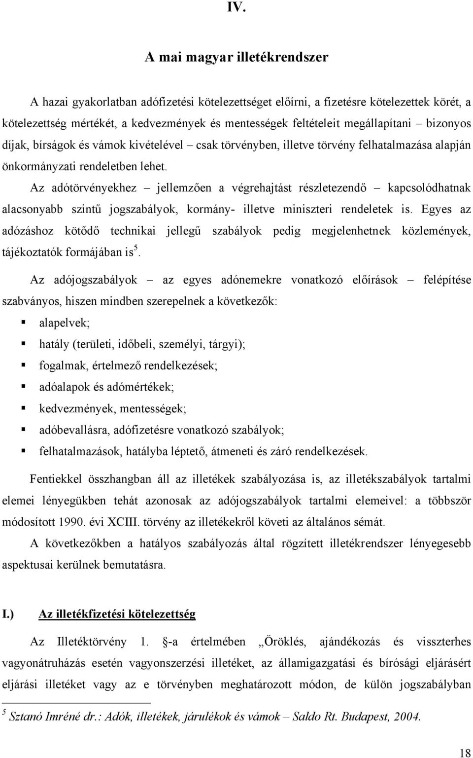 Az adótörvényekhez jellemzően a végrehajtást részletezendő kapcsolódhatnak alacsonyabb szintű jogszabályok, kormány- illetve miniszteri rendeletek is.