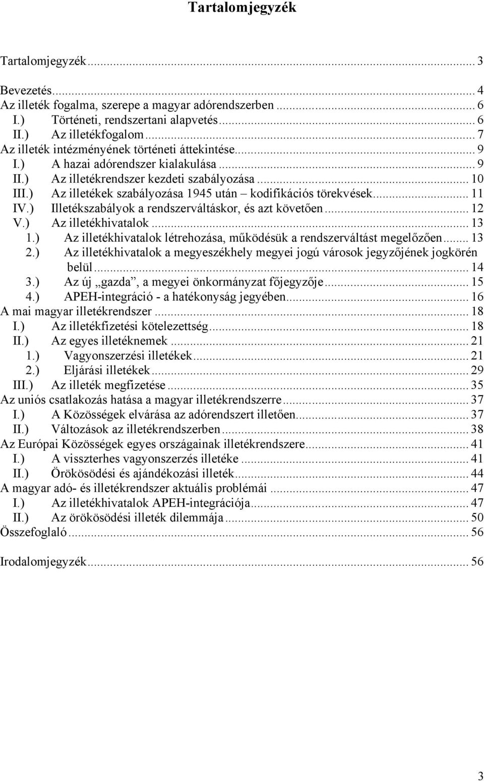 ) Az illetékek szabályozása 1945 után kodifikációs törekvések... 11 IV.) Illetékszabályok a rendszerváltáskor, és azt követően... 12 V.) Az illetékhivatalok... 13 1.