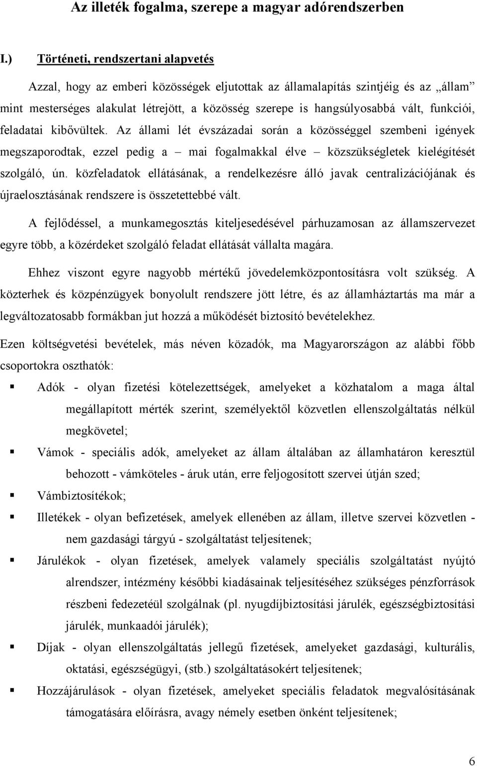 funkciói, feladatai kibővültek. Az állami lét évszázadai során a közösséggel szembeni igények megszaporodtak, ezzel pedig a mai fogalmakkal élve közszükségletek kielégítését szolgáló, ún.