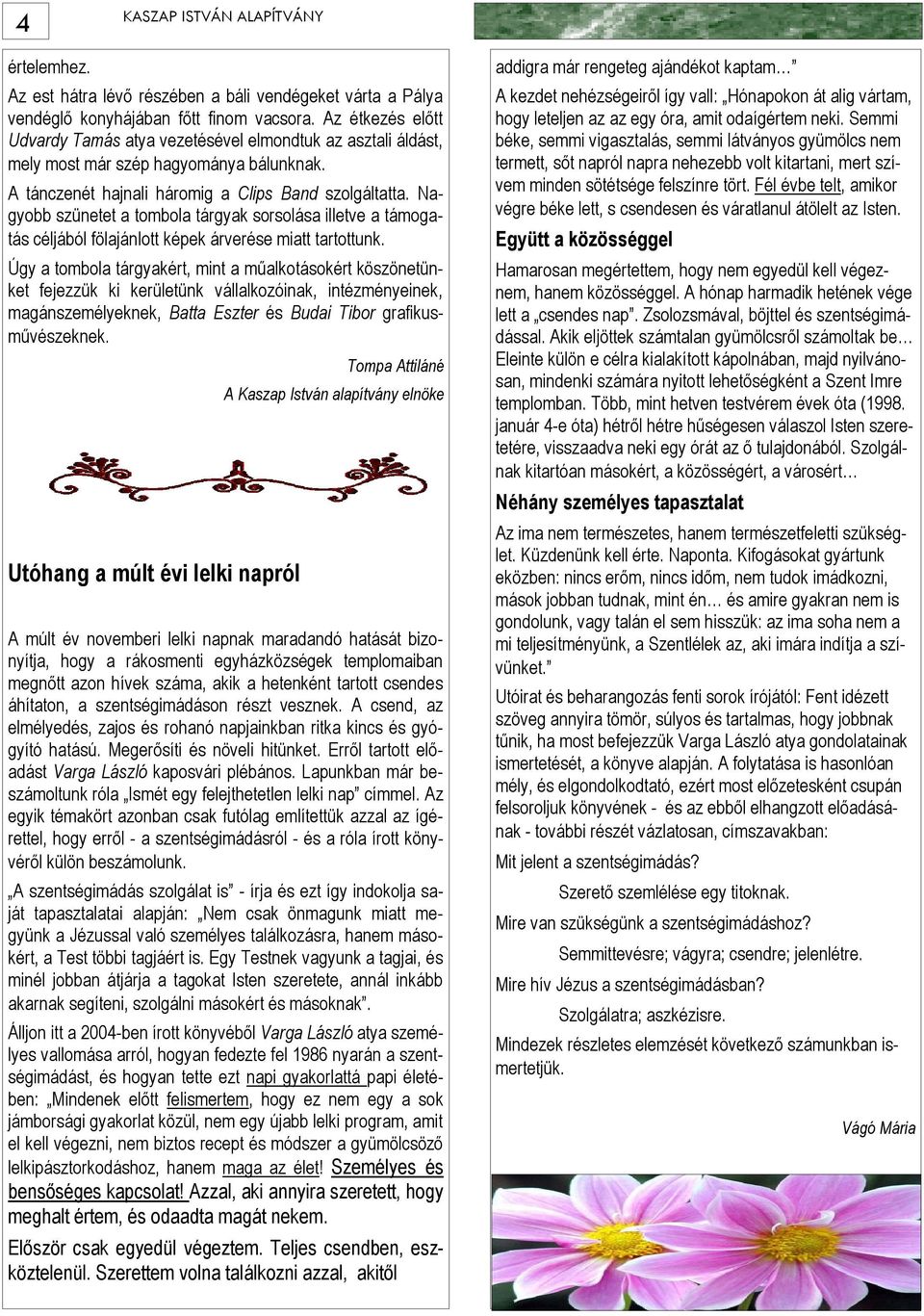 Nagyobb szünetet a tombola tárgyak sorsolása illetve a támogatás céljából fölajánlott képek árverése miatt tartottunk.