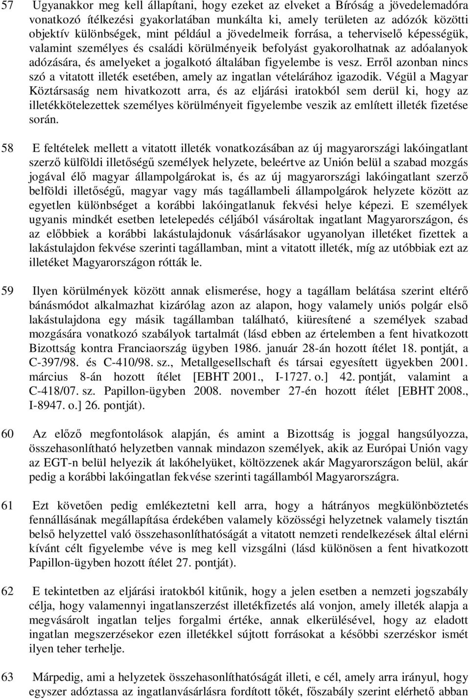 vesz. Erről azonban nincs szó a vitatott illeték esetében, amely az ingatlan vételárához igazodik.