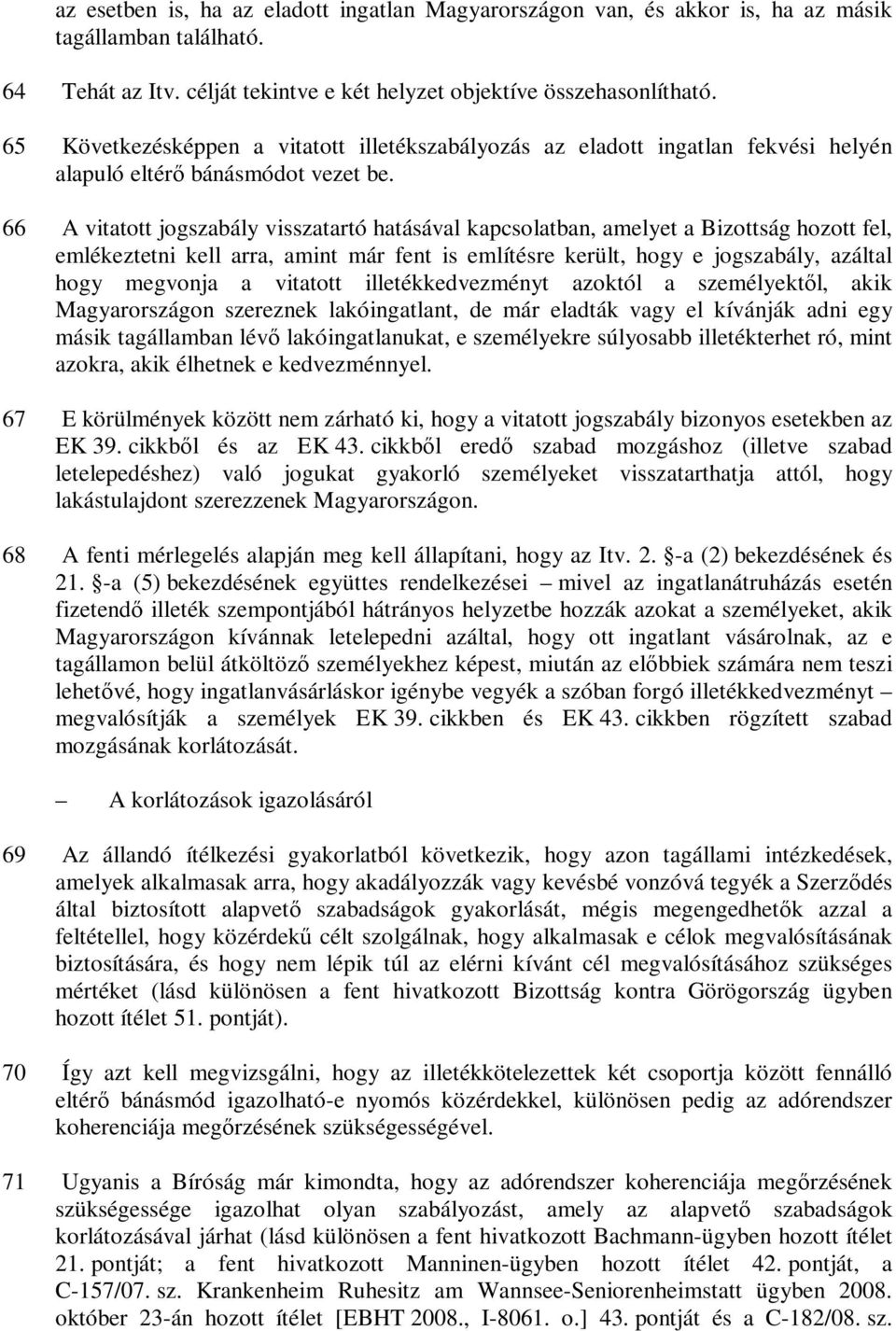 66 A vitatott jogszabály visszatartó hatásával kapcsolatban, amelyet a Bizottság hozott fel, emlékeztetni kell arra, amint már fent is említésre került, hogy e jogszabály, azáltal hogy megvonja a