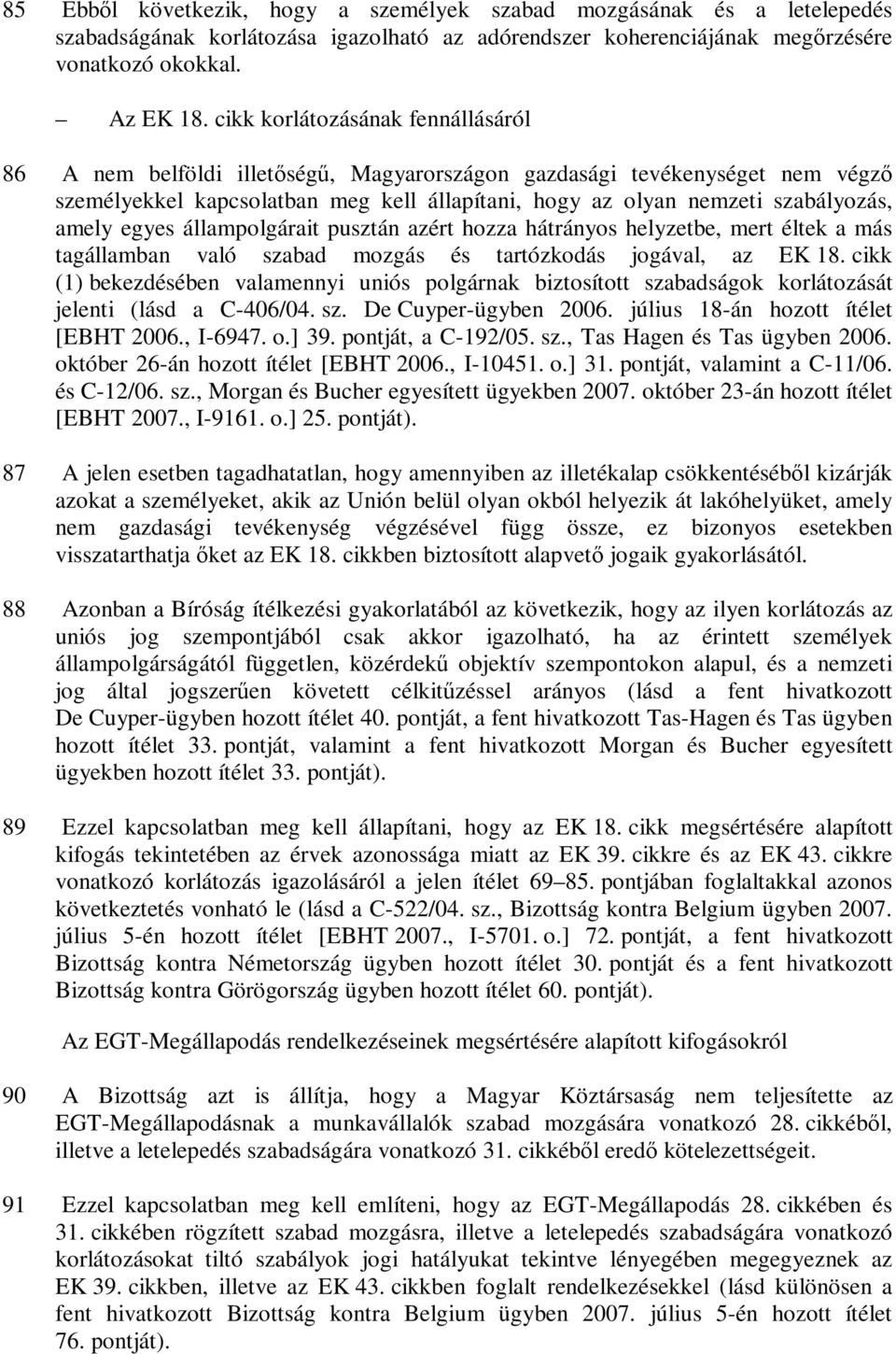 amely egyes állampolgárait pusztán azért hozza hátrányos helyzetbe, mert éltek a más tagállamban való szabad mozgás és tartózkodás jogával, az EK 18.