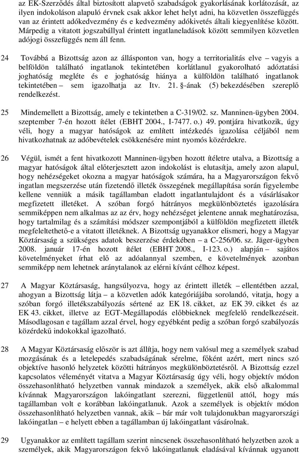 24 Továbbá a Bizottság azon az állásponton van, hogy a territorialitás elve vagyis a belföldön található ingatlanok tekintetében korlátlanul gyakorolható adóztatási joghatóság megléte és e joghatóság