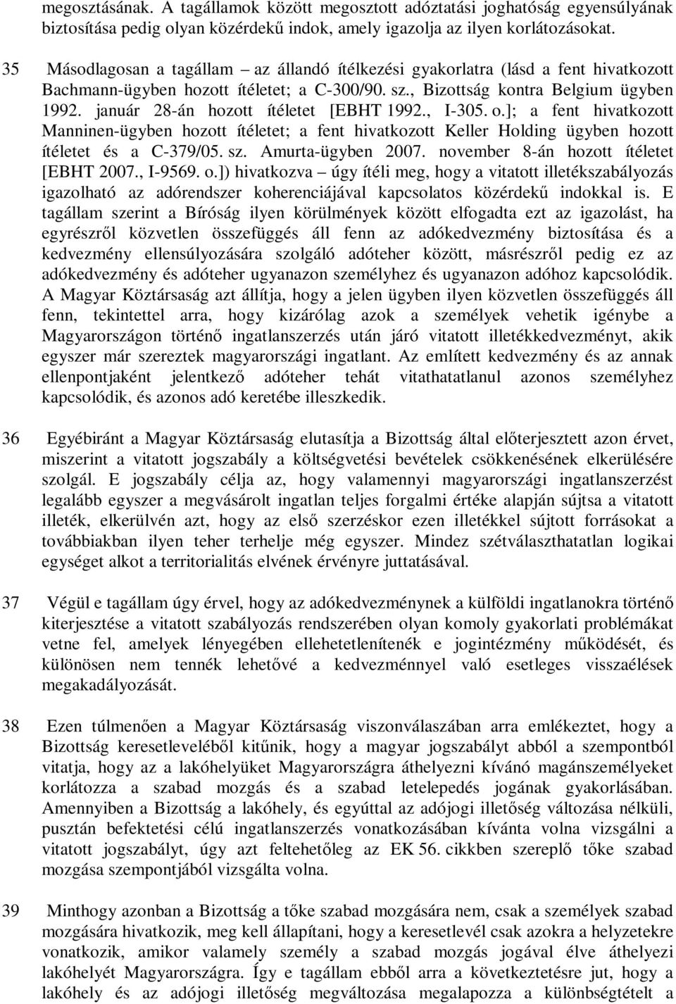 január 28-án hozott ítéletet [EBHT 1992., I-305. o.]; a fent hivatkozott Manninen-ügyben hozott ítéletet; a fent hivatkozott Keller Holding ügyben hozott ítéletet és a C-379/05. sz.