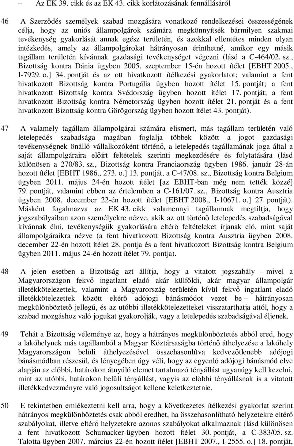 tevékenység gyakorlását annak egész területén, és azokkal ellentétes minden olyan intézkedés, amely az állampolgárokat hátrányosan érinthetné, amikor egy másik tagállam területén kívánnak gazdasági