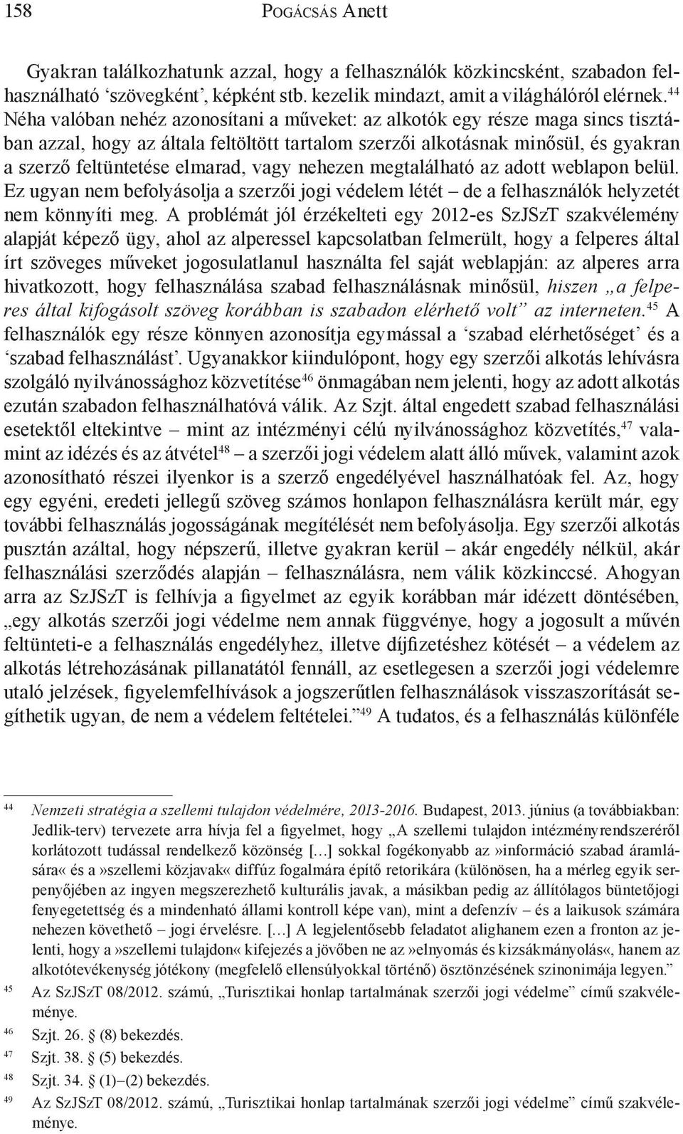 vagy nehezen megtalálható az adott weblapon belül. Ez ugyan nem befolyásolja a szerzői jogi védelem létét de a felhasználók helyzetét nem könnyíti meg.