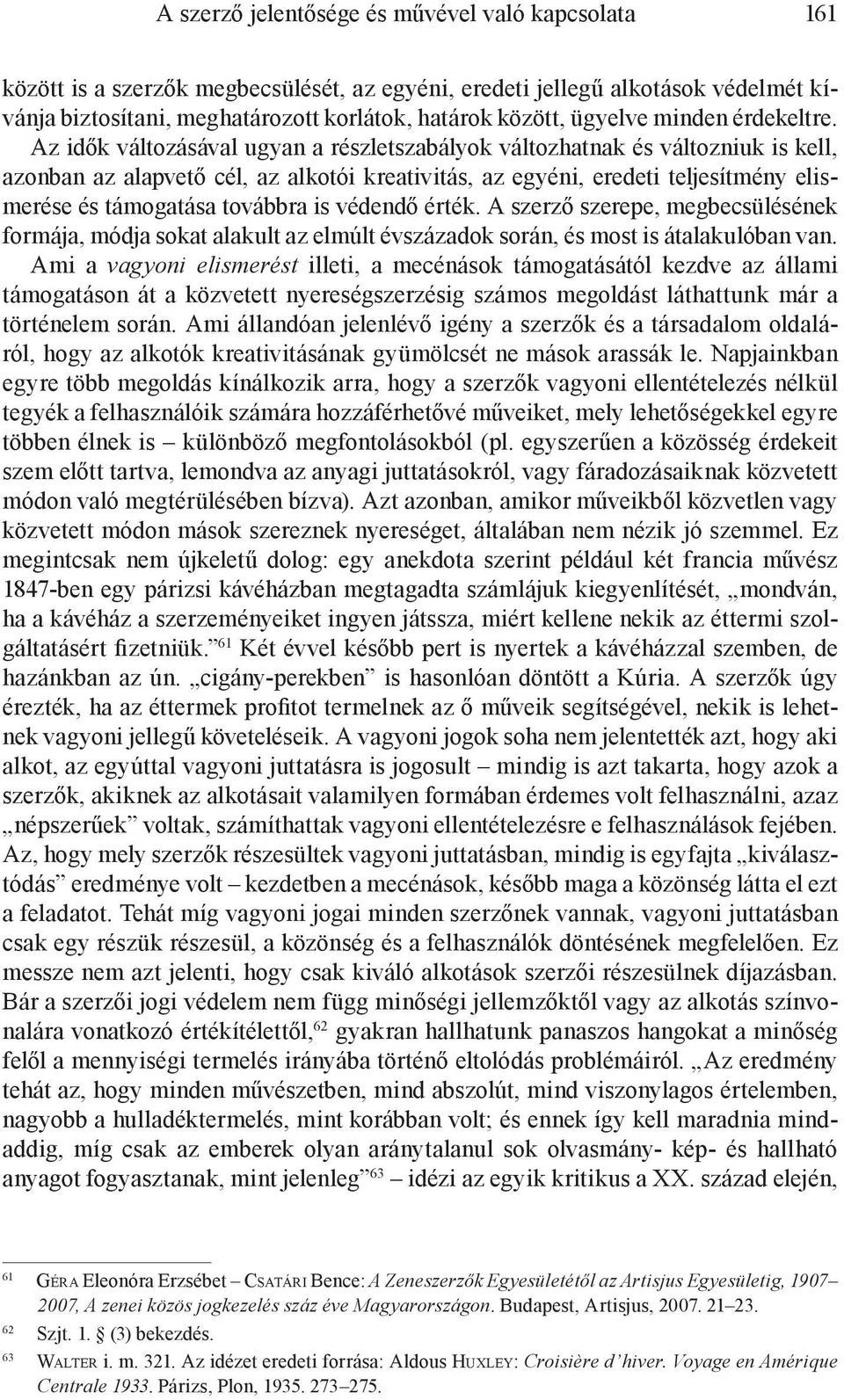 Az idők változásával ugyan a részletszabályok változhatnak és változniuk is kell, azonban az alapvető cél, az alkotói kreativitás, az egyéni, eredeti teljesítmény elismerése és támogatása továbbra is