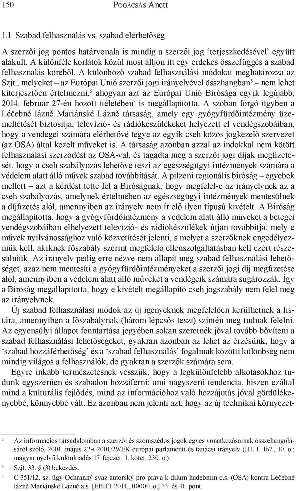 , melyeket az Európai Unió szerzői jogi irányelvével összhangban 5 nem lehet kiterjesztően értelmezni, 6 ahogyan azt az Európai Unió Bírósága egyik legújabb, 2014.