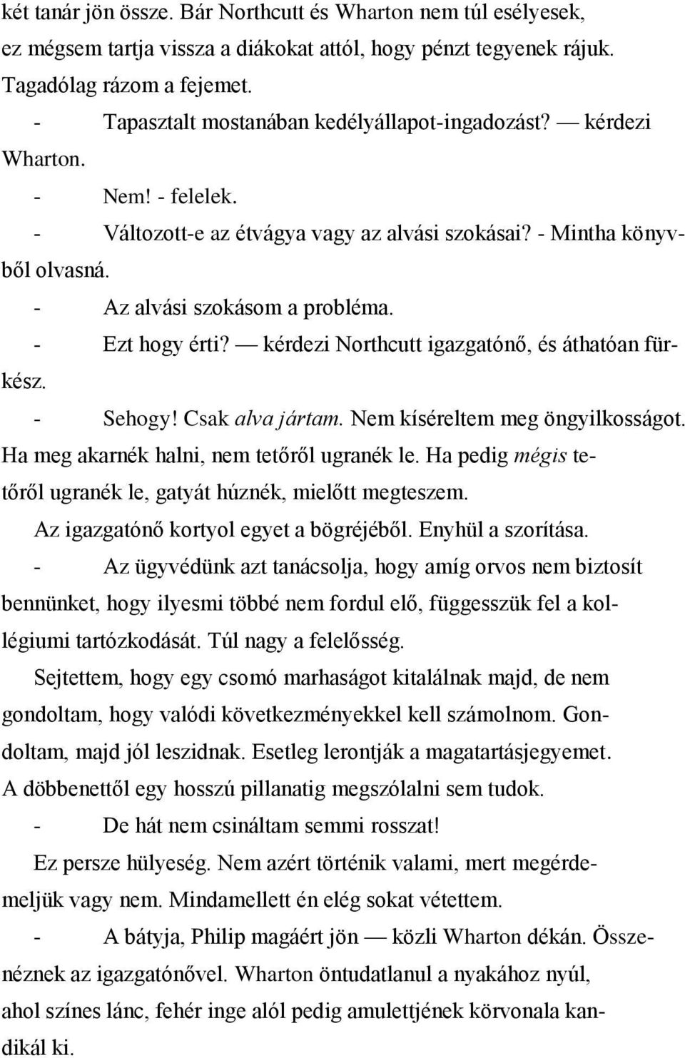 - Ezt hogy érti? kérdezi Northcutt igazgatónő, és áthatóan fürkész. - Sehogy! Csak alva jártam. Nem kíséreltem meg öngyilkosságot. Ha meg akarnék halni, nem tetőről ugranék le.