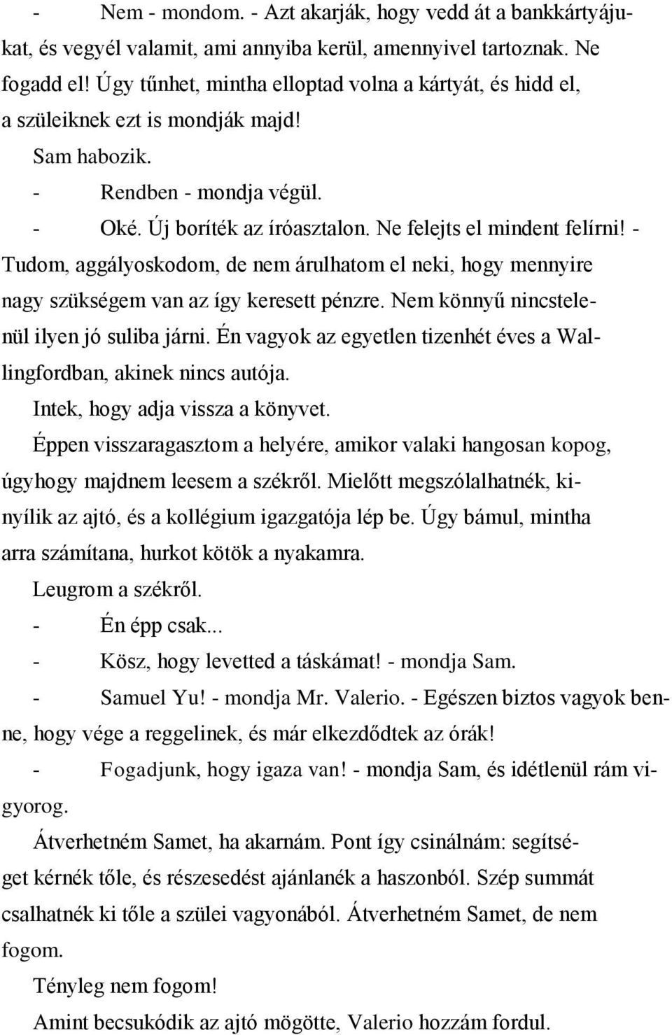 - Tudom, aggályoskodom, de nem árulhatom el neki, hogy mennyire nagy szükségem van az így keresett pénzre. Nem könnyű nincstelenül ilyen jó suliba járni.