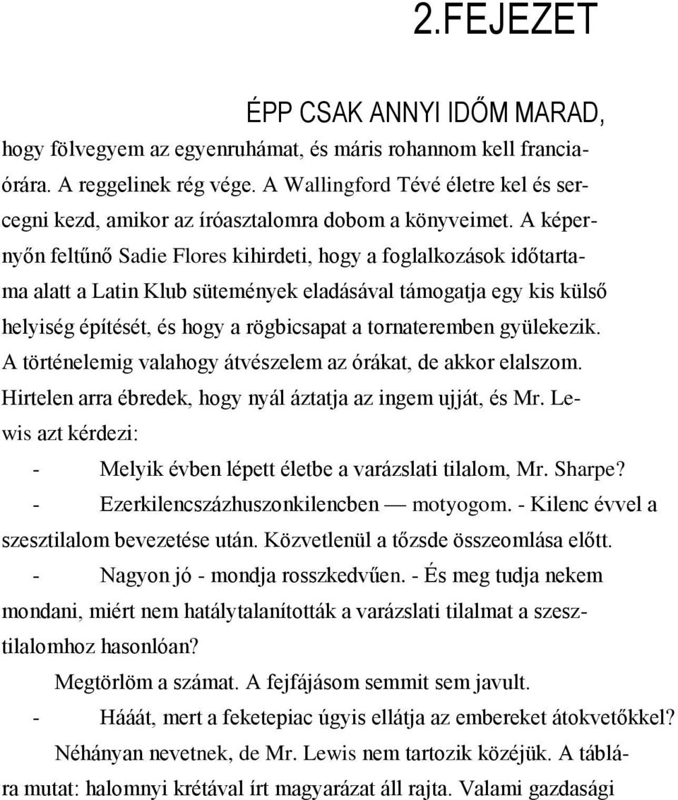 A képernyőn feltűnő Sadie Flores kihirdeti, hogy a foglalkozások időtartama alatt a Latin Klub sütemények eladásával támogatja egy kis külső helyiség építését, és hogy a rögbicsapat a tornateremben