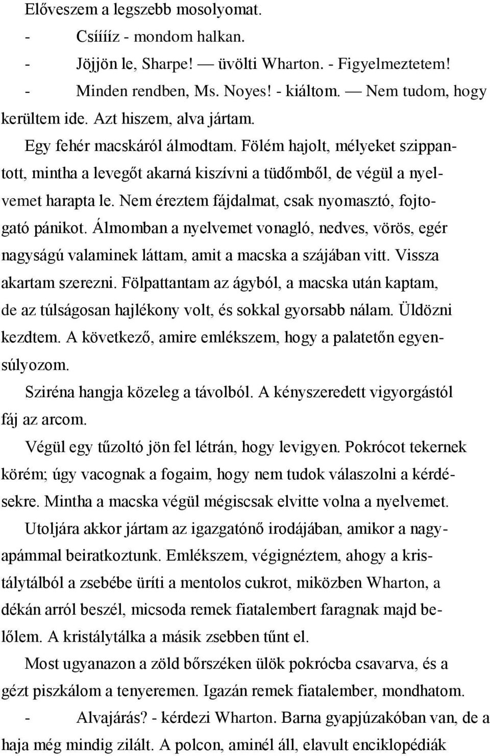 Nem éreztem fájdalmat, csak nyomasztó, fojtogató pánikot. Álmomban a nyelvemet vonagló, nedves, vörös, egér nagyságú valaminek láttam, amit a macska a szájában vitt. Vissza akartam szerezni.