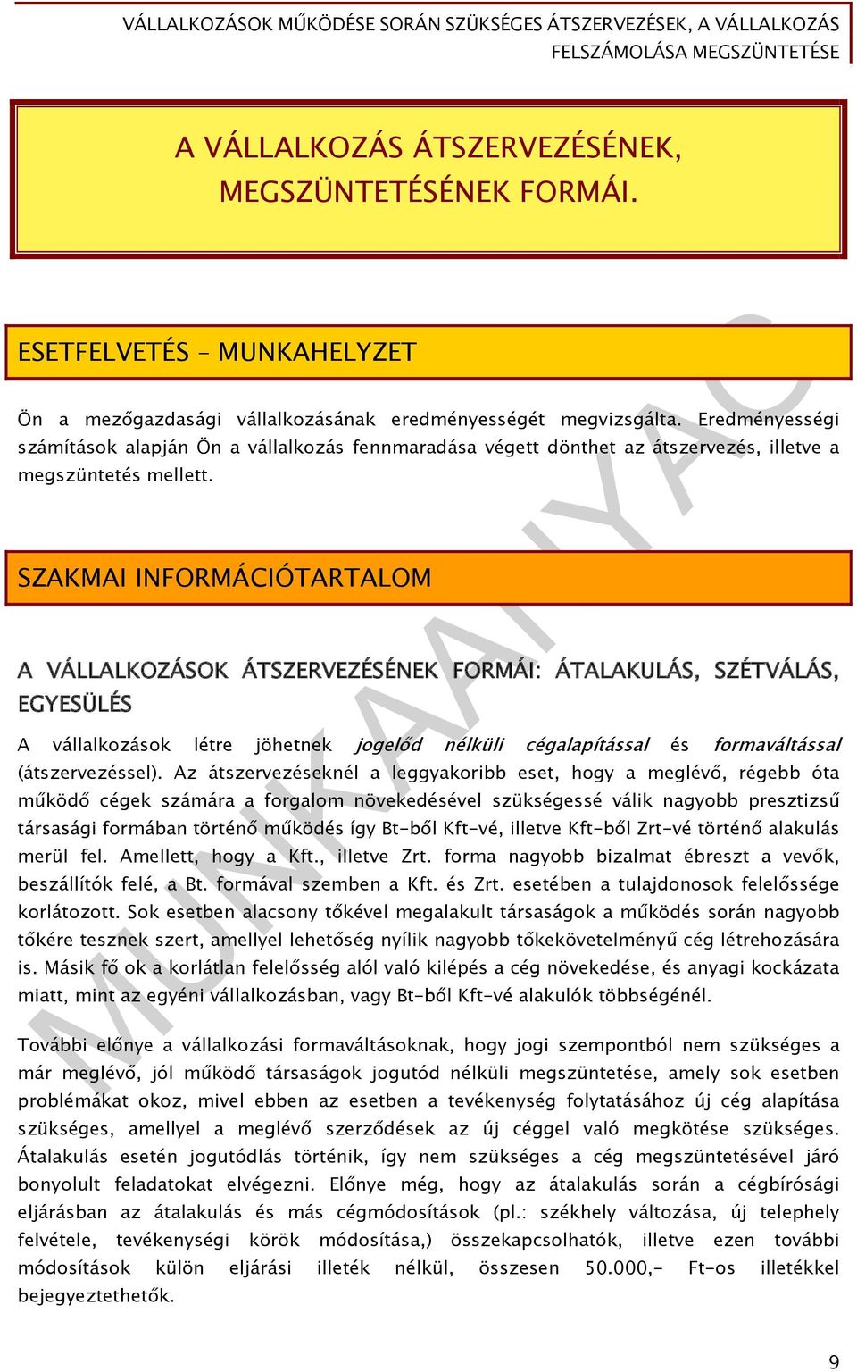 SZAKMAI INFORMÁCIÓTARTALOM A VÁLLALKOZÁSOK ÁTSZERVEZÉSÉNEK FORMÁI: ÁTALAKULÁS, SZÉTVÁLÁS, EGYESÜLÉS A vállalkozások létre jöhetnek jogelőd nélküli cégalapítással és formaváltással (átszervezéssel).