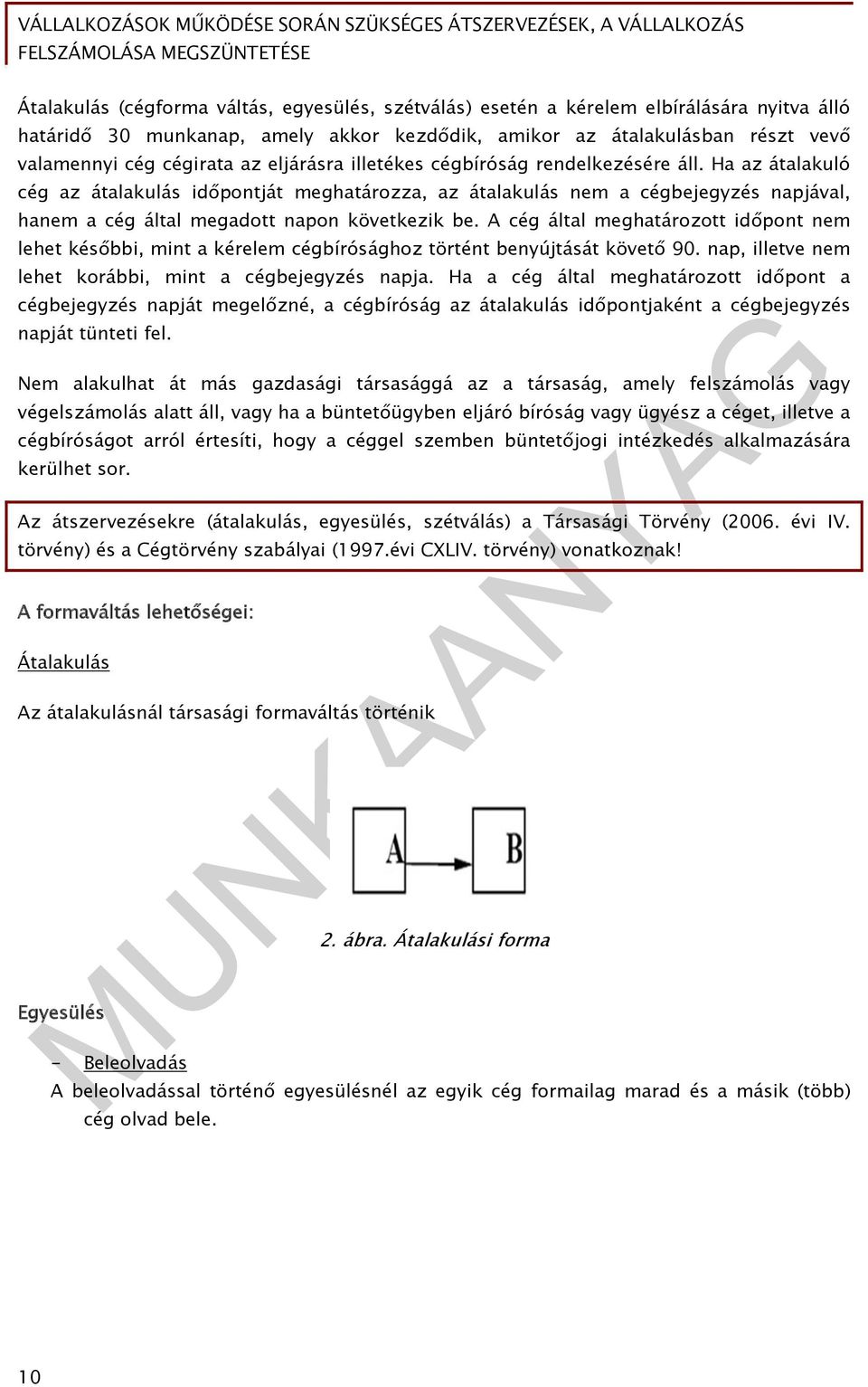 A cég által meghatározott időpont nem lehet későbbi, mint a kérelem cégbírósághoz történt benyújtását követő 90. nap, illetve nem lehet korábbi, mint a cégbejegyzés napja.