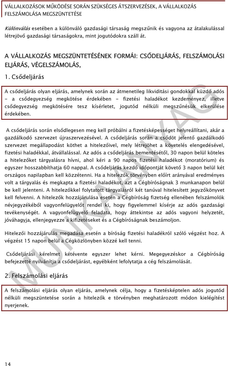 Csődeljárás A csődeljárás olyan eljárás, amelynek során az átmenetileg likviditási gondokkal küzdő adós - a csődegyezség megkötése érdekében - fizetési haladékot kezdeményez, illetve csődegyezség