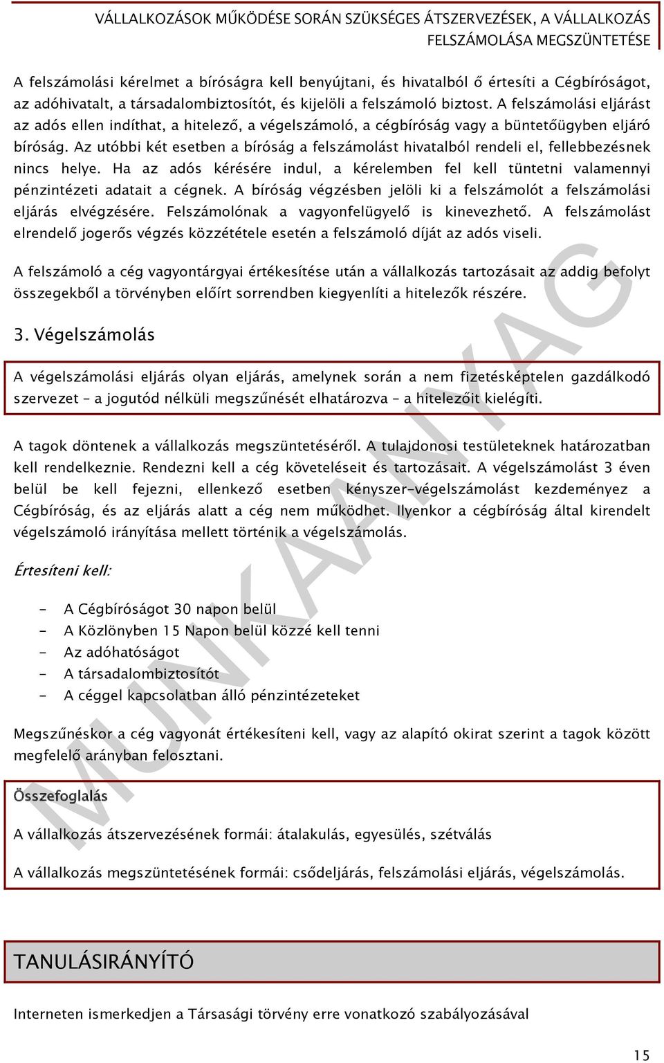 Az utóbbi két esetben a bíróság a felszámolást hivatalból rendeli el, fellebbezésnek nincs helye. Ha az adós kérésére indul, a kérelemben fel kell tüntetni valamennyi pénzintézeti adatait a cégnek.