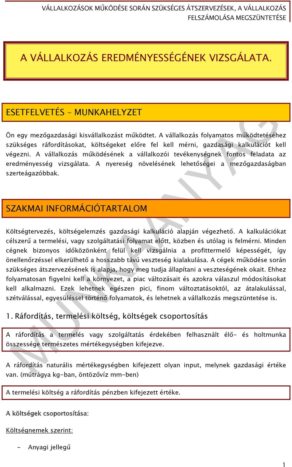 A vállalkozás működésének a vállalkozói tevékenységnek fontos feladata az eredményesség vizsgálata. A nyereség növelésének lehetőségei a mezőgazdaságban szerteágazóbbak.