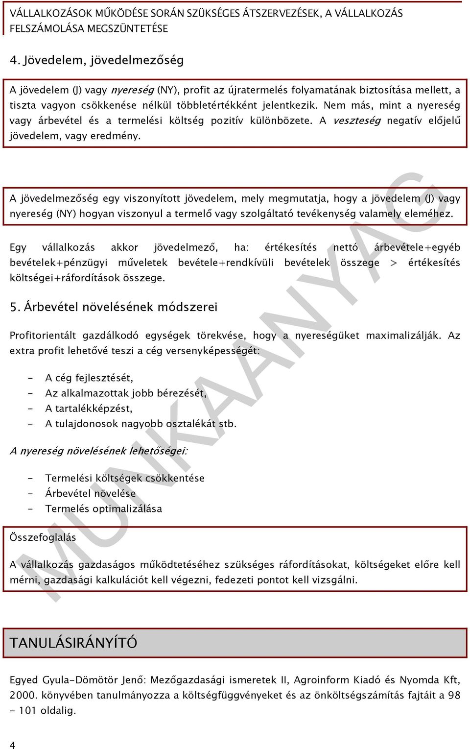 A jövedelmezőség egy viszonyított jövedelem, mely megmutatja, hogy a jövedelem (J) vagy nyereség (NY) hogyan viszonyul a termelő vagy szolgáltató tevékenység valamely eleméhez.