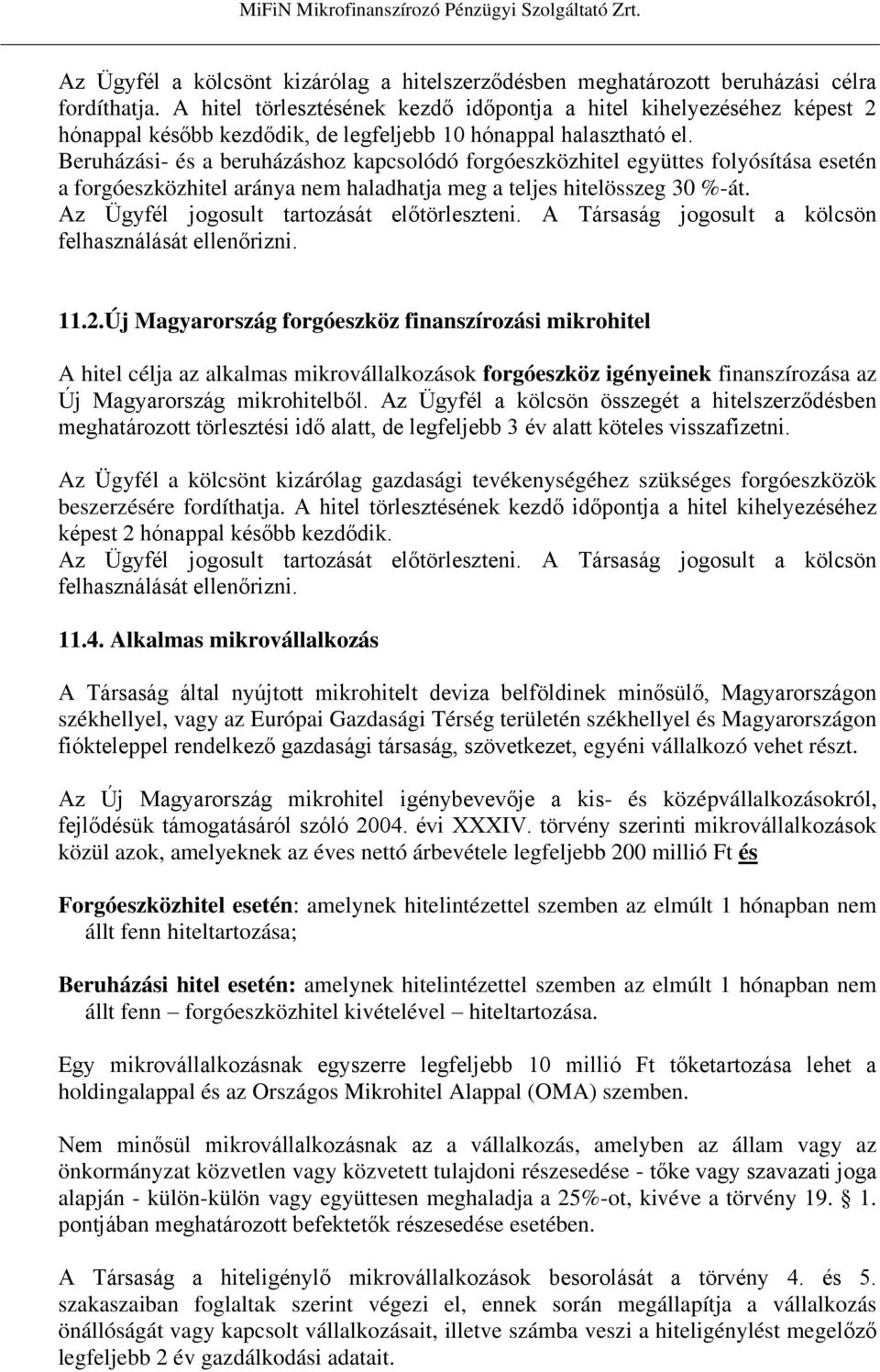 Beruházási- és a beruházáshoz kapcsolódó forgóeszközhitel együttes folyósítása esetén a forgóeszközhitel aránya nem haladhatja meg a teljes hitelösszeg 30 %-át.