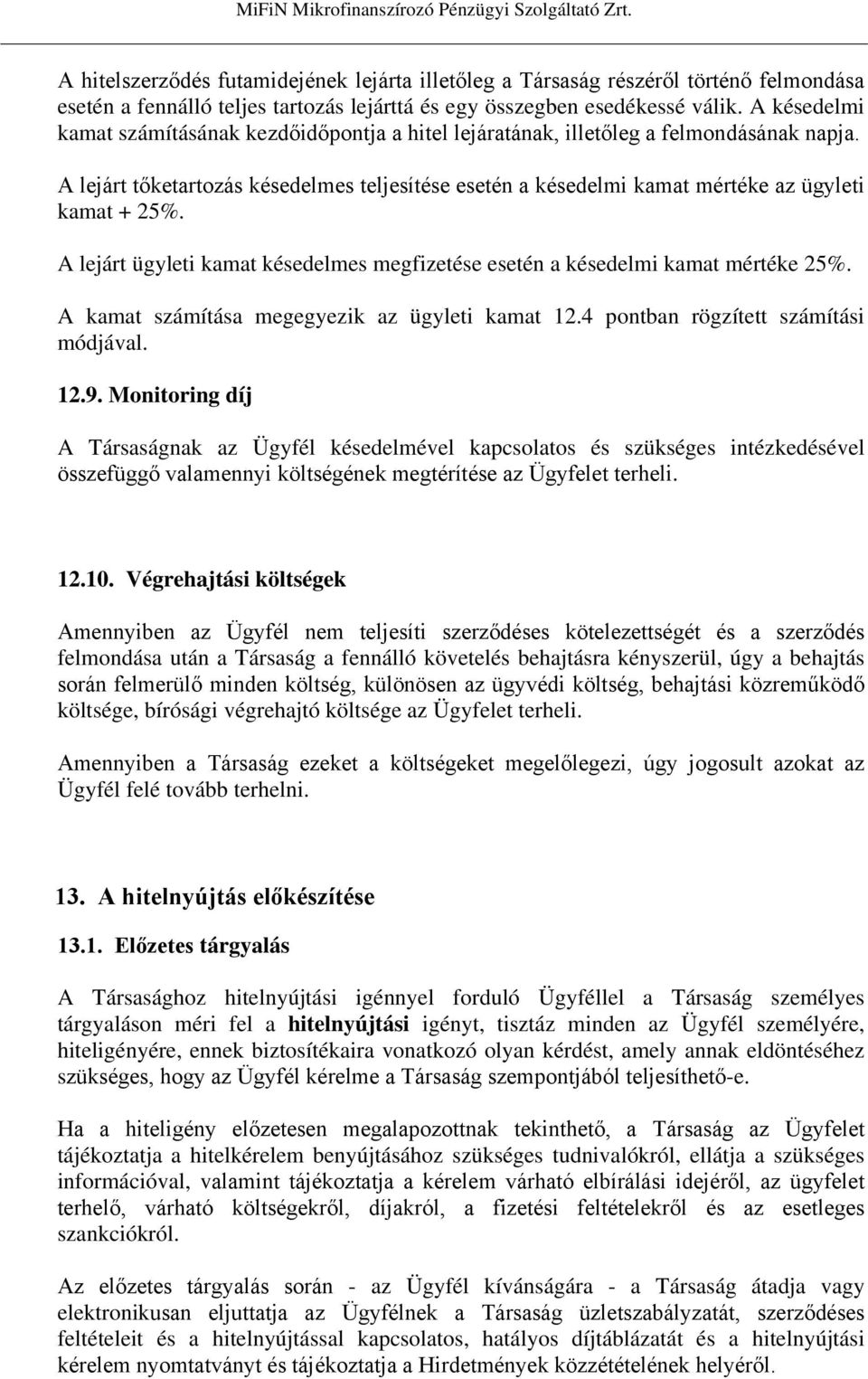 A lejárt tőketartozás késedelmes teljesítése esetén a késedelmi kamat mértéke az ügyleti kamat + 25%. A lejárt ügyleti kamat késedelmes megfizetése esetén a késedelmi kamat mértéke 25%.