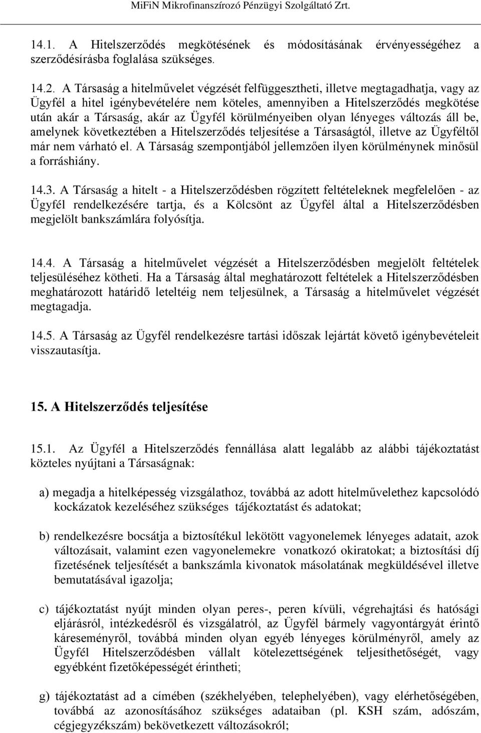 Ügyfél körülményeiben olyan lényeges változás áll be, amelynek következtében a Hitelszerződés teljesítése a Társaságtól, illetve az Ügyféltől már nem várható el.