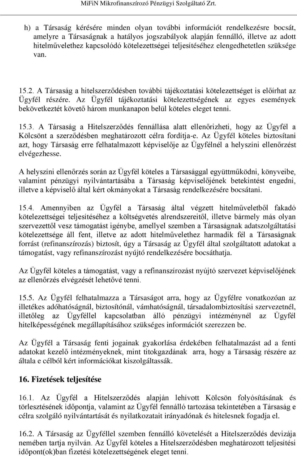 Az Ügyfél tájékoztatási kötelezettségének az egyes események bekövetkeztét követő három munkanapon belül köteles eleget tenni. 15.3.