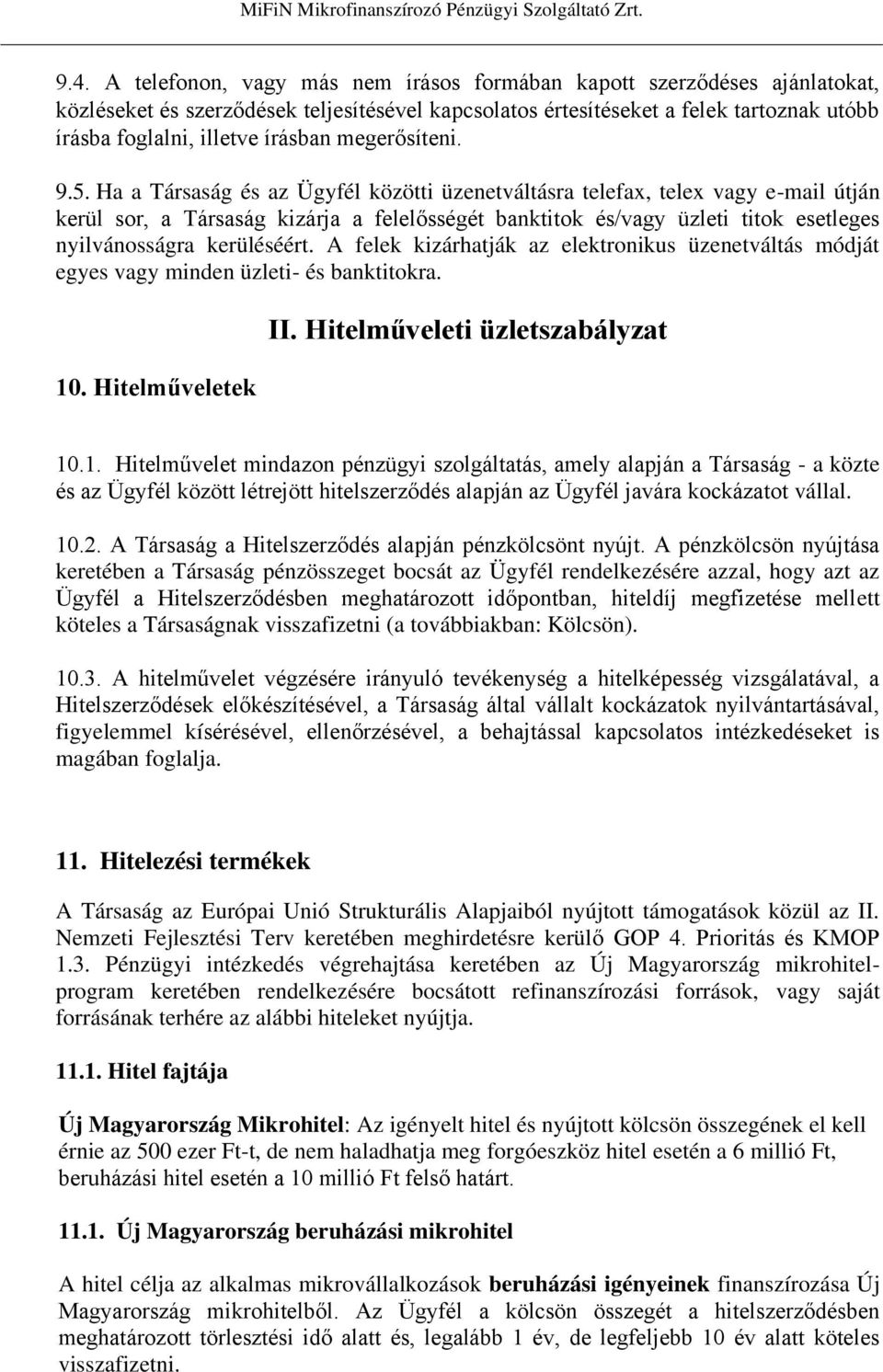 Ha a Társaság és az Ügyfél közötti üzenetváltásra telefax, telex vagy e-mail útján kerül sor, a Társaság kizárja a felelősségét banktitok és/vagy üzleti titok esetleges nyilvánosságra kerüléséért.