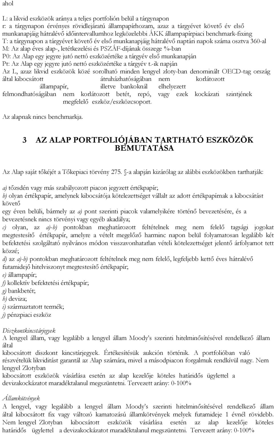 letétkezelési és PSZÁFdíjának összege %ban P0: Az Alap egy jegyre jutó nettó eszközértéke a tárgyév első munkanapján Pt: Az Alap egy jegyre jutó nettó eszközértéke a tárgyév t.