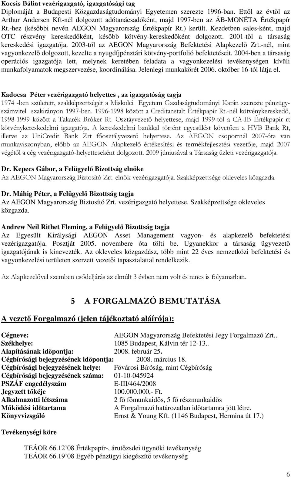 Kezdetben salesként, majd OTC részvény kereskedőként, később kötvénykereskedőként dolgozott. 2001től a társaság kereskedési igazgatója. 2003tól az AEGON Magyarország Befektetési Alapkezelő Zrt.