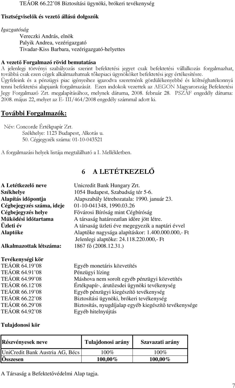 vezető Forgalmazó rövid bemutatása A jelenlegi törvényi szabályozás szerint befektetési jegyet csak befektetési vállalkozás forgalmazhat, továbbá csak ezen cégek alkalmazhatnak tőkepiaci ügynököket