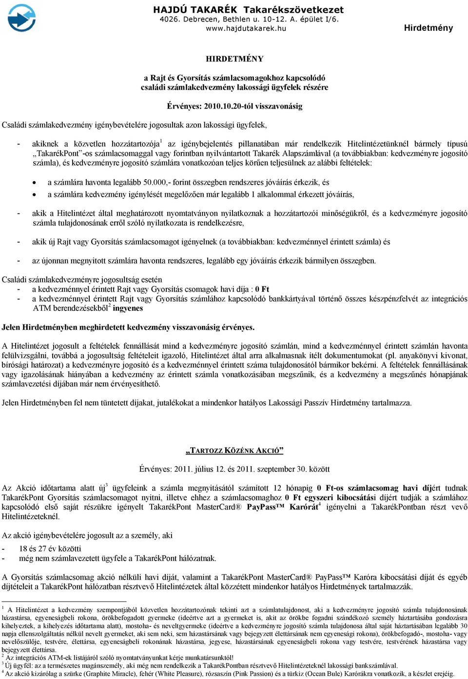 Hitelintézetünknél bármely típusú TakarékPont -os számlacsomaggal vagy forintban nyilvántartott Takarék Alapszámlával (a továbbiakban: kedvezményre jogosító számla), és kedvezményre jogosító számlára