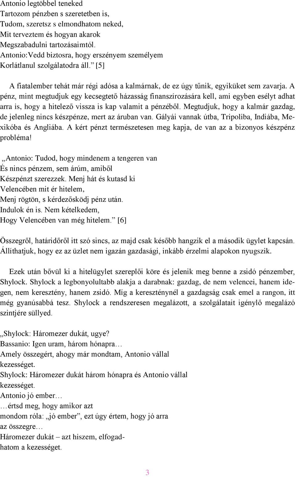 A pénz, mint megtudjuk egy kecsegtető házasság finanszírozására kell, ami egyben esélyt adhat arra is, hogy a hitelező vissza is kap valamit a pénzéből.