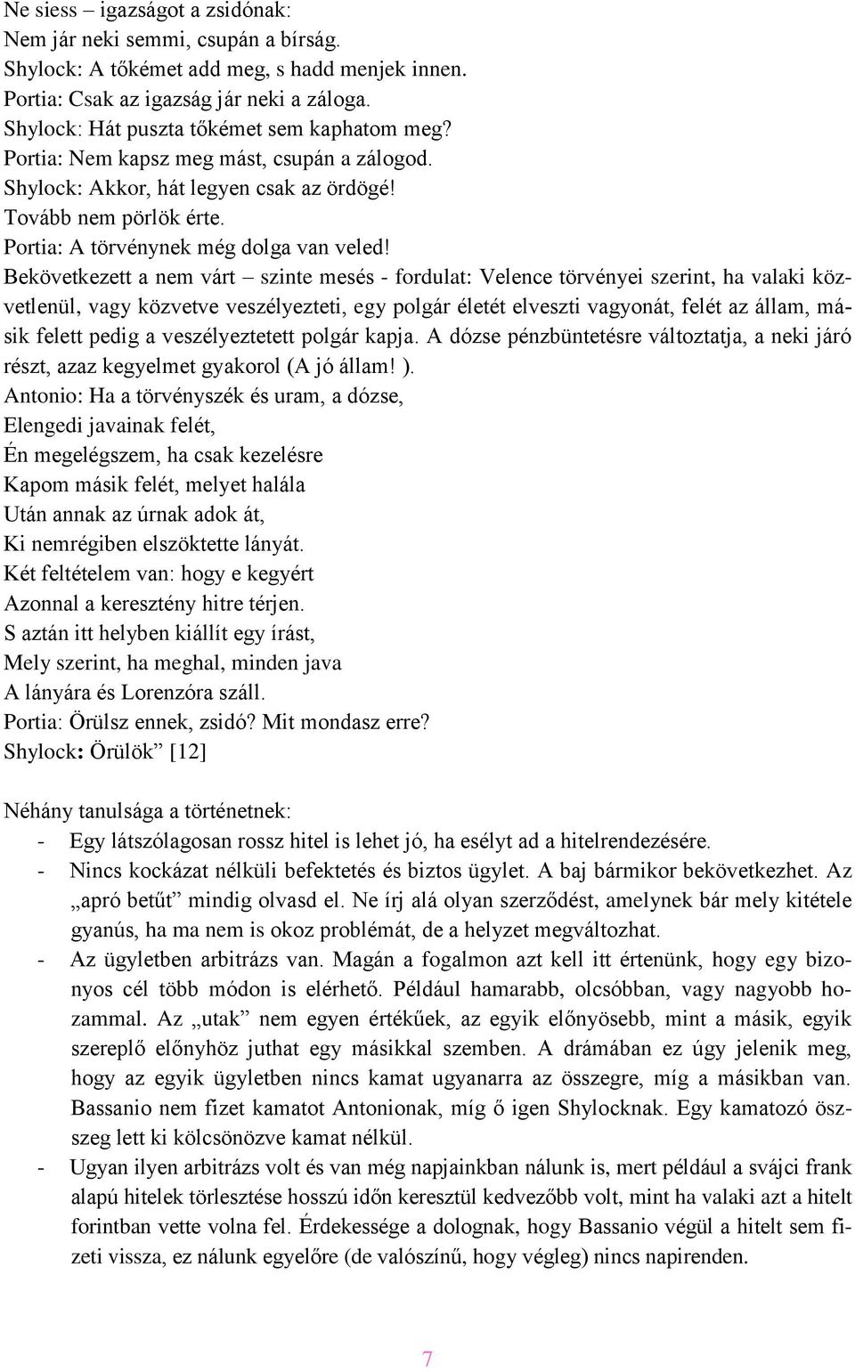 Bekövetkezett a nem várt szinte mesés - fordulat: Velence törvényei szerint, ha valaki közvetlenül, vagy közvetve veszélyezteti, egy polgár életét elveszti vagyonát, felét az állam, másik felett