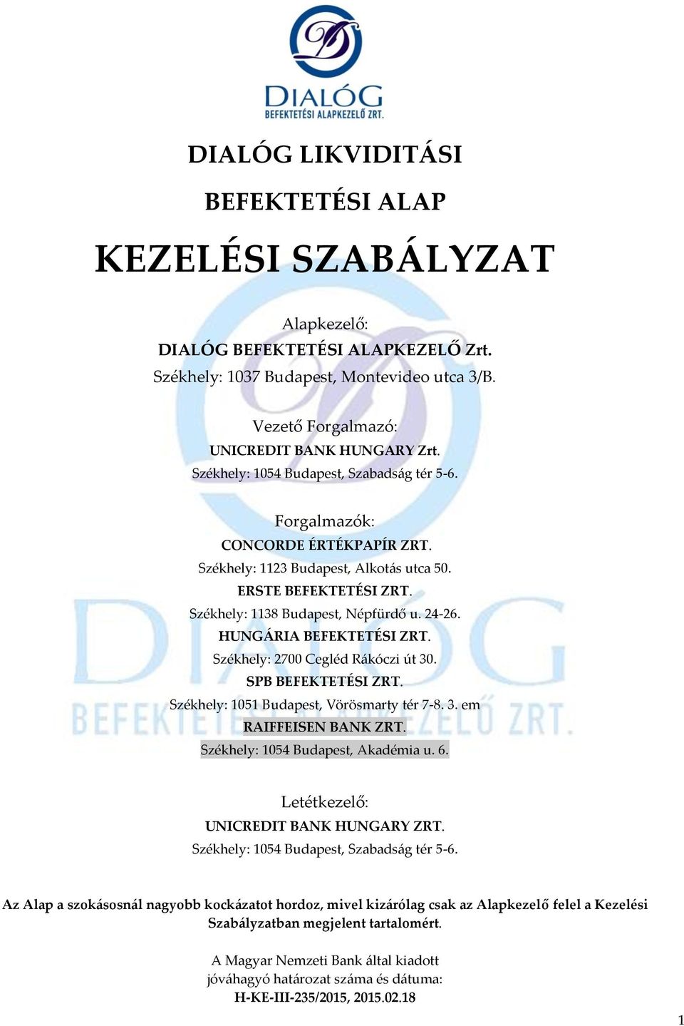 HUNGÁRIA BEFEKTETÉSI ZRT. Székhely: 2700 Cegléd Rákóczi út 30. SPB BEFEKTETÉSI ZRT. Székhely: 1051 Budapest, Vörösmarty tér 7-8. 3. em RAIFFEISEN BANK ZRT. Székhely: 1054 Budapest, Akadémia u. 6.