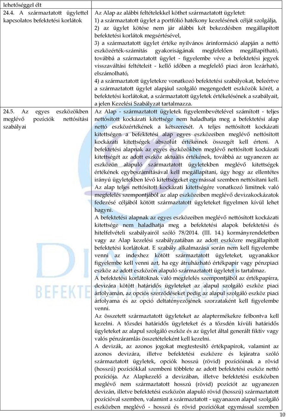 2) az ügylet kötése nem jár alábbi két bekezdésben megállapított befektetési korlátok megsértésével, 3) a származtatott ügylet értéke nyilvános árinformáció alapján a nettó eszközérték-számítás