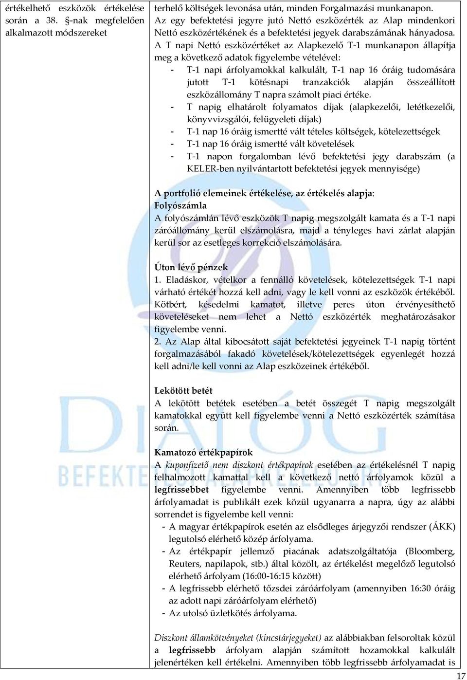 A T napi Nettó eszközértéket az Alapkezelő T-1 munkanapon állapítja meg a következő adatok figyelembe vételével: - T-1 napi árfolyamokkal kalkulált, T-1 nap 16 óráig tudomására jutott T-1 kötésnapi