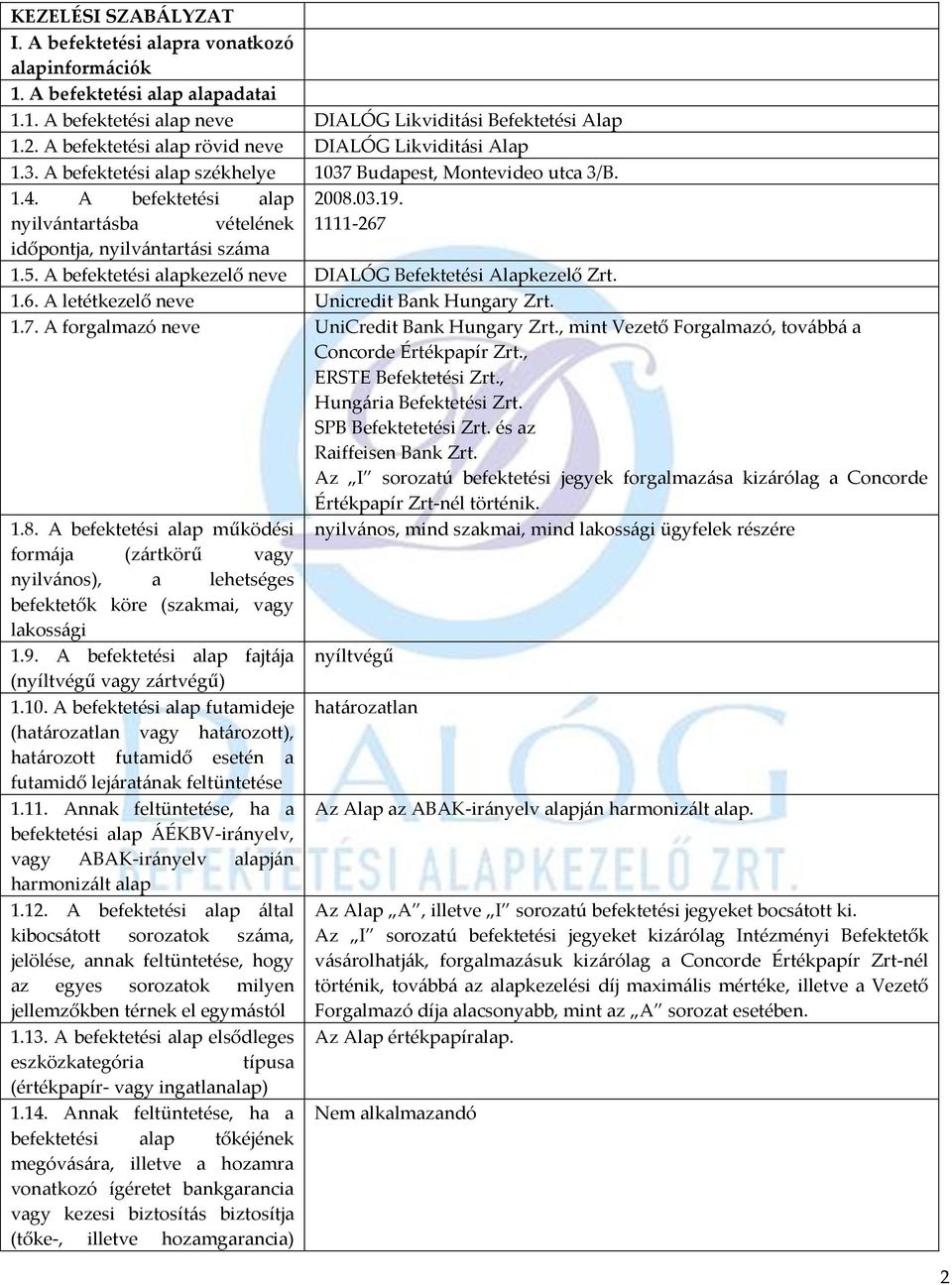 nyilvántartásba vételének 1111-267 időpontja, nyilvántartási száma 1.5. A befektetési alapkezelő neve DIALÓG Befektetési Alapkezelő Zrt. 1.6. A letétkezelő neve Unicredit Bank Hungary Zrt. 1.7. A forgalmazó neve UniCredit Bank Hungary Zrt.